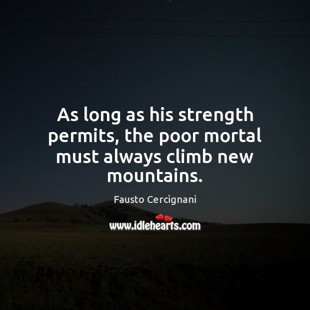 As long as his strength permits, the poor mortal must always climb new mountains. Image