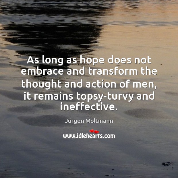As long as hope does not embrace and transform the thought and Jürgen Moltmann Picture Quote