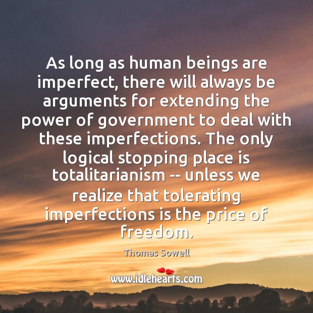 As long as human beings are imperfect, there will always be arguments Thomas Sowell Picture Quote