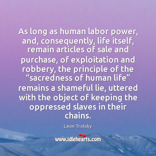 As long as human labor power, and, consequently, life itself, remain articles Leon Trotsky Picture Quote