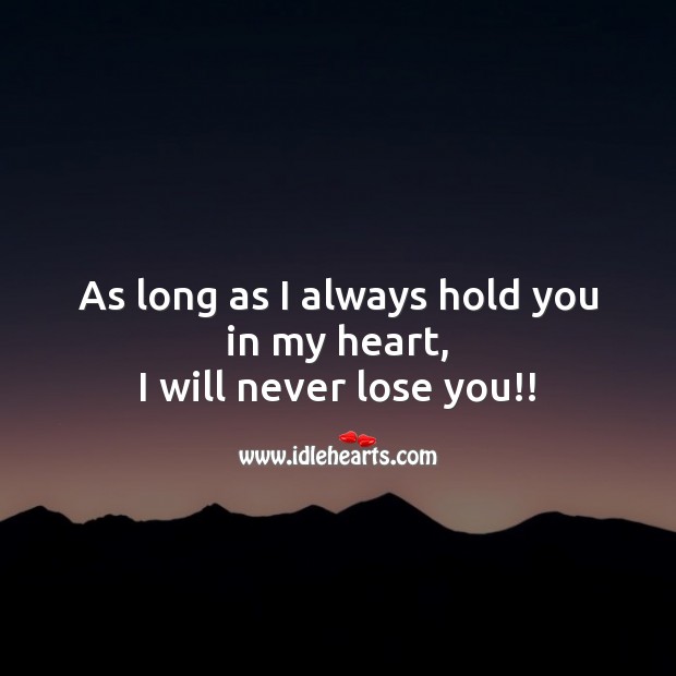 As long as I always hold you in my heart, I will never lose you!! Image