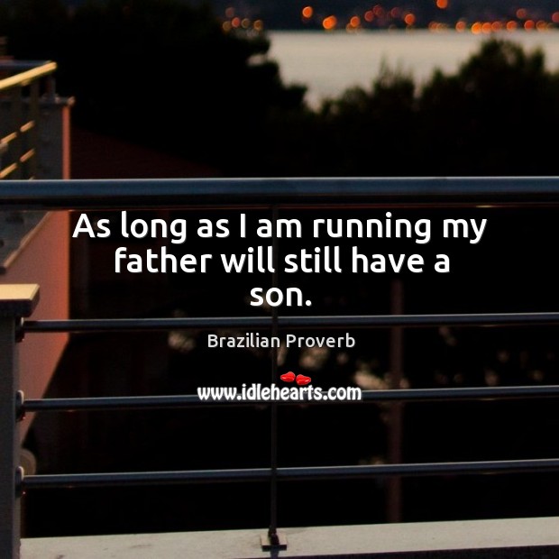 As long as I am running my father will still have a son. Brazilian Proverbs Image