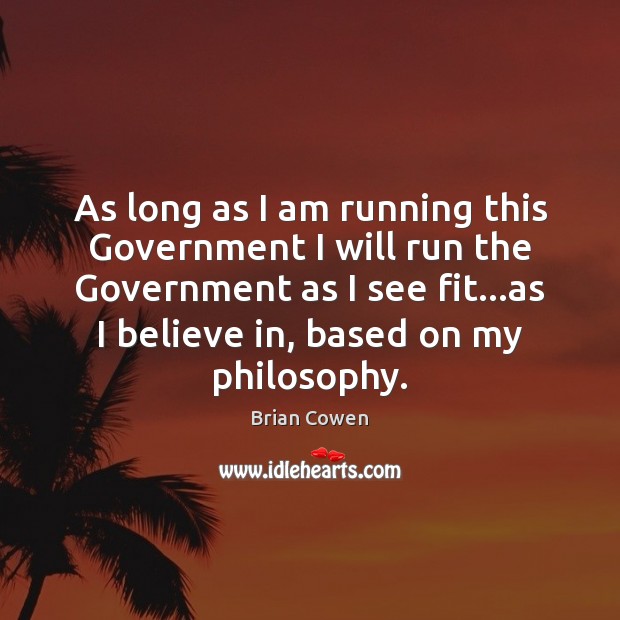 As long as I am running this Government I will run the Image