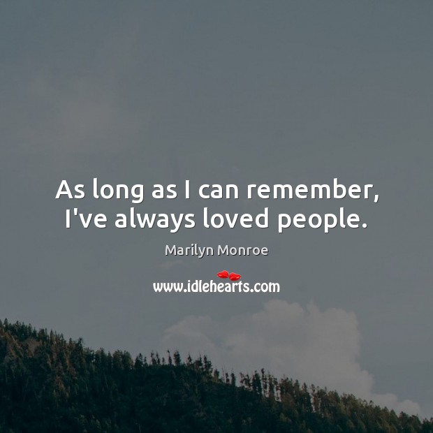 As long as I can remember, I’ve always loved people. Marilyn Monroe Picture Quote