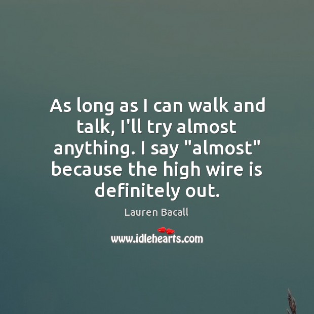 As long as I can walk and talk, I’ll try almost anything. Image