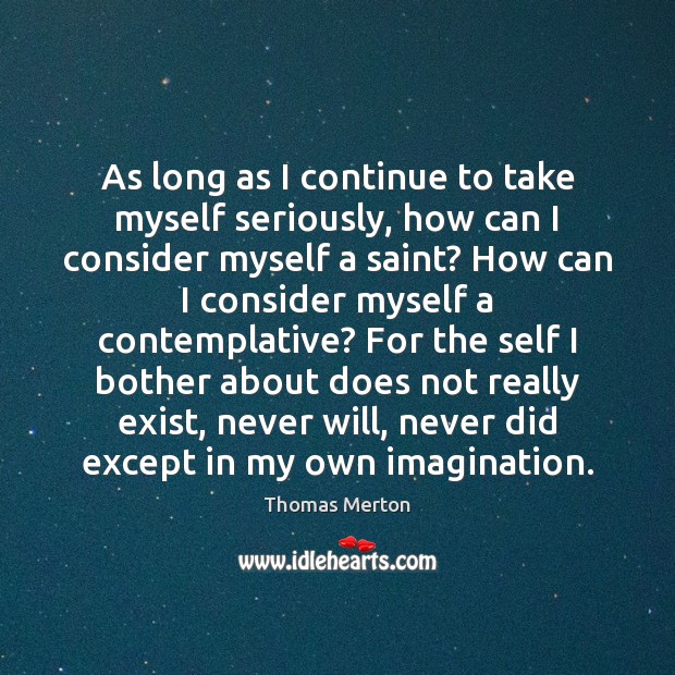 As long as I continue to take myself seriously, how can I Thomas Merton Picture Quote