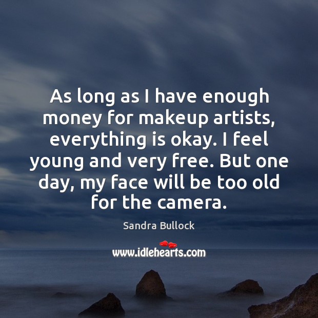 As long as I have enough money for makeup artists, everything is Image