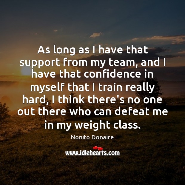 As long as I have that support from my team, and I Nonito Donaire Picture Quote