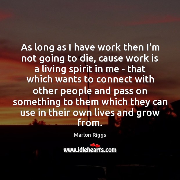 As long as I have work then I’m not going to die, Marlon Riggs Picture Quote