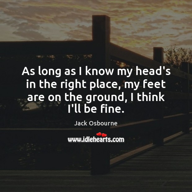 As long as I know my head’s in the right place, my Jack Osbourne Picture Quote
