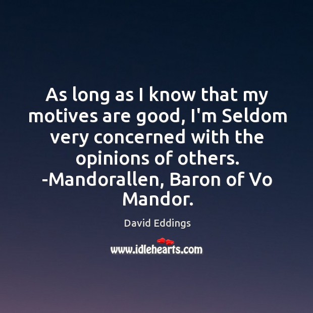 As long as I know that my motives are good, I’m Seldom David Eddings Picture Quote