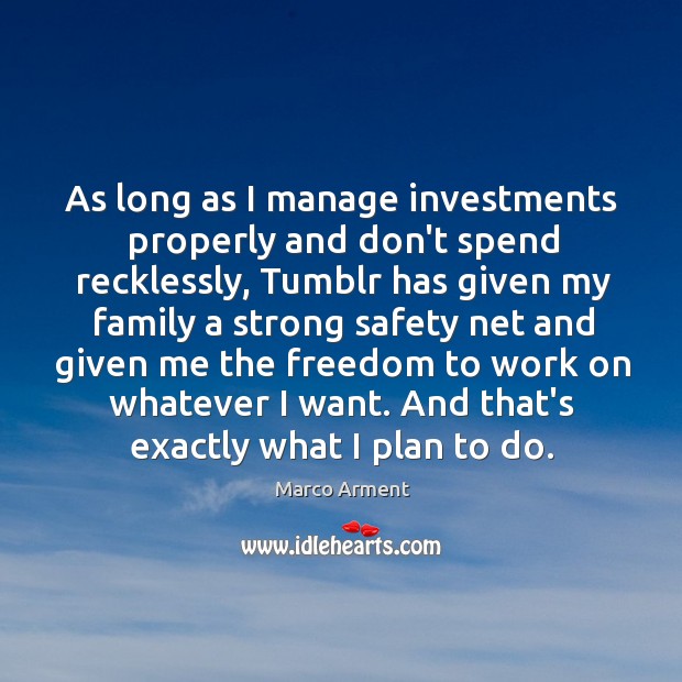 As long as I manage investments properly and don’t spend recklessly, Tumblr Marco Arment Picture Quote