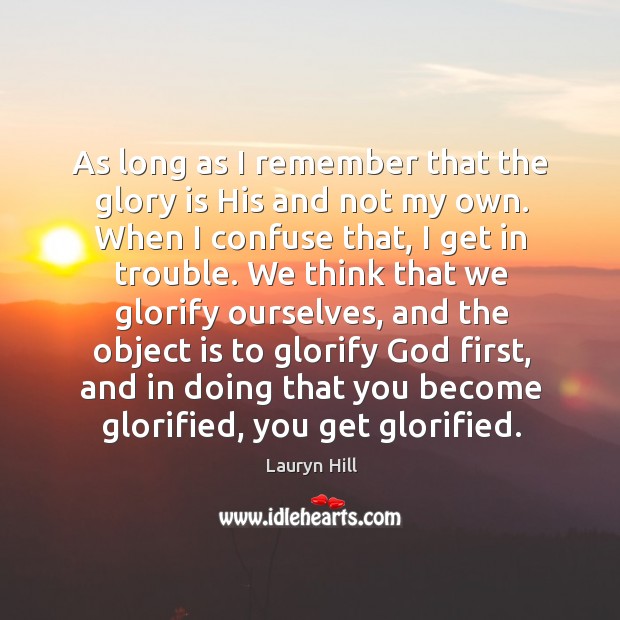 As long as I remember that the glory is His and not Image