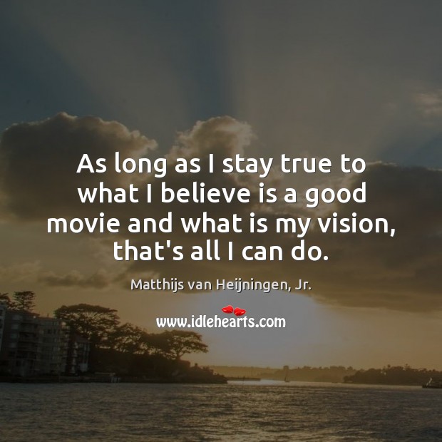As long as I stay true to what I believe is a Matthijs van Heijningen, Jr. Picture Quote