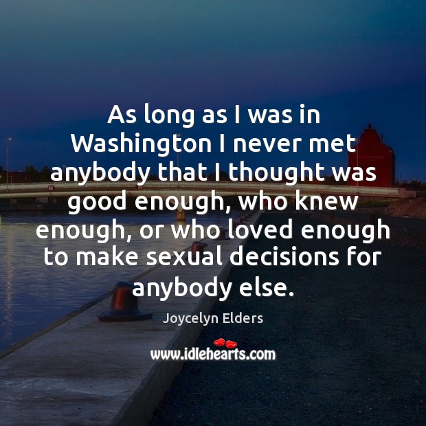 As long as I was in Washington I never met anybody that Joycelyn Elders Picture Quote