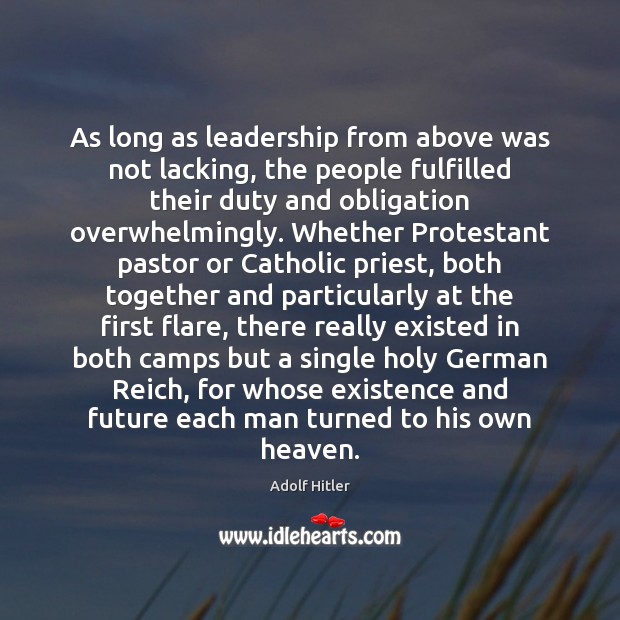 As long as leadership from above was not lacking, the people fulfilled Adolf Hitler Picture Quote
