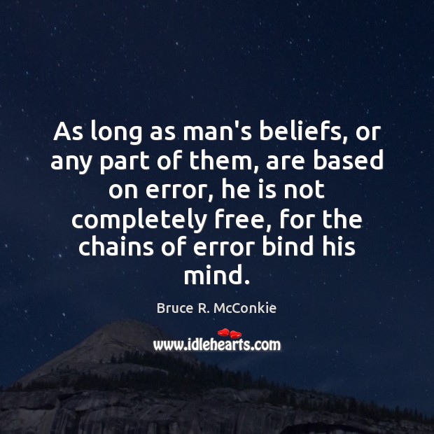 As long as man’s beliefs, or any part of them, are based Bruce R. McConkie Picture Quote
