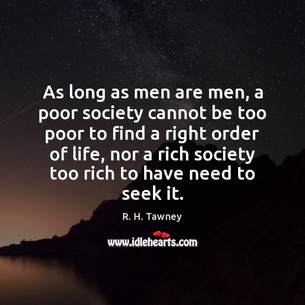 As long as men are men, a poor society cannot be too R. H. Tawney Picture Quote
