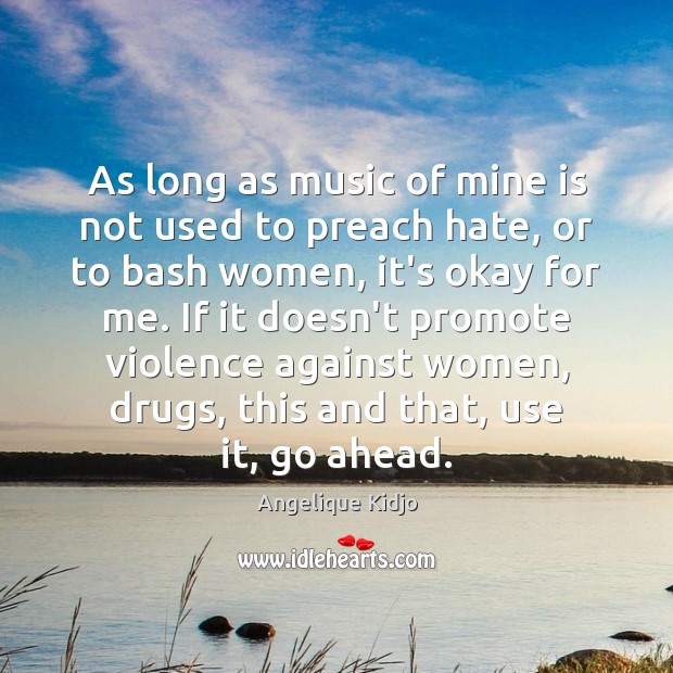 As long as music of mine is not used to preach hate, Angelique Kidjo Picture Quote