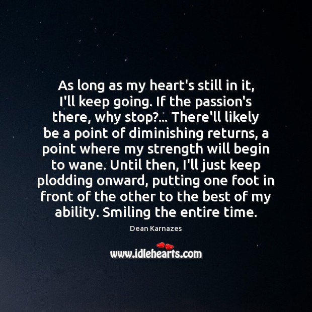 As long as my heart’s still in it, I’ll keep going. If Dean Karnazes Picture Quote