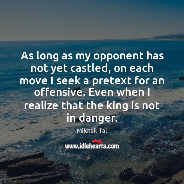 As long as my opponent has not yet castled, on each move Mikhail Tal Picture Quote