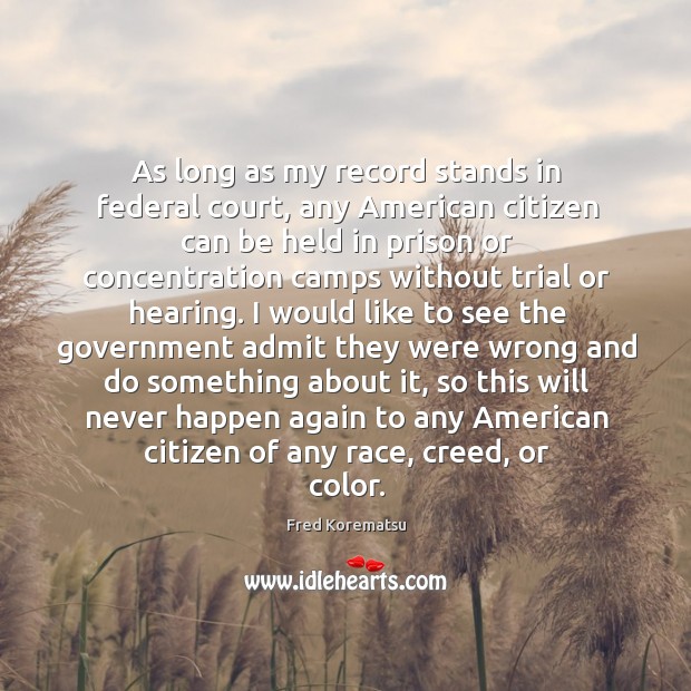 As long as my record stands in federal court, any American citizen Fred Korematsu Picture Quote