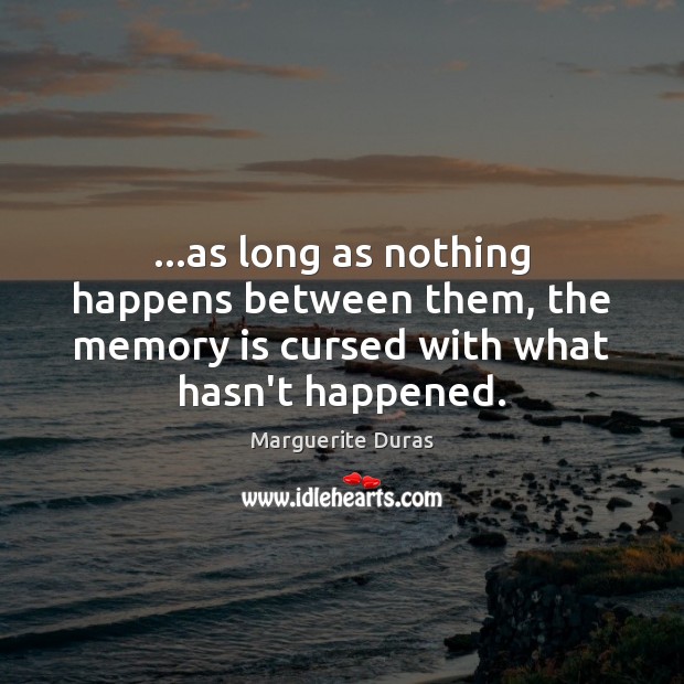 …as long as nothing happens between them, the memory is cursed with Marguerite Duras Picture Quote