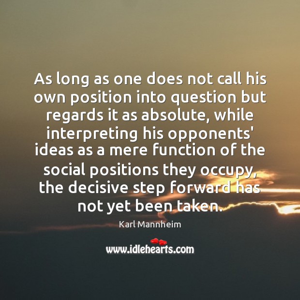 As long as one does not call his own position into question Karl Mannheim Picture Quote