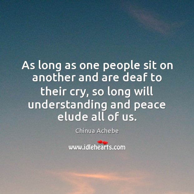 As long as one people sit on another and are deaf to Chinua Achebe Picture Quote