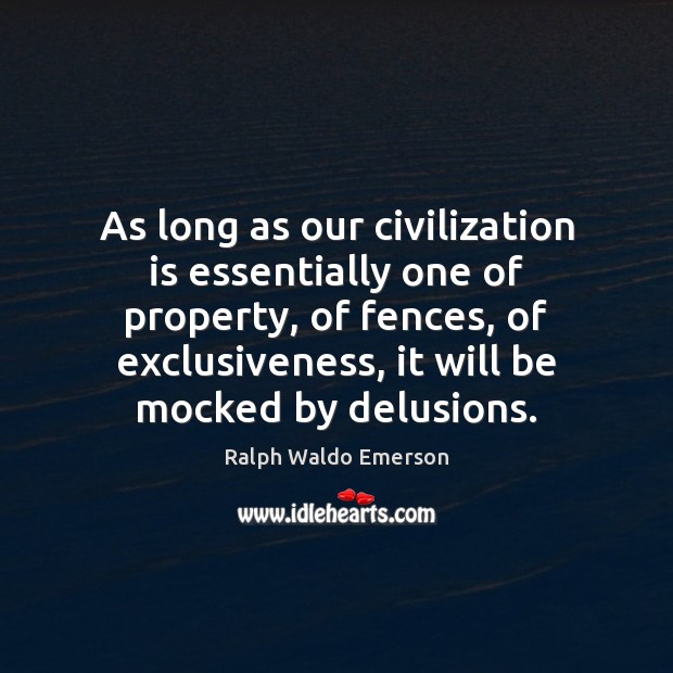 As long as our civilization is essentially one of property, of fences, Image