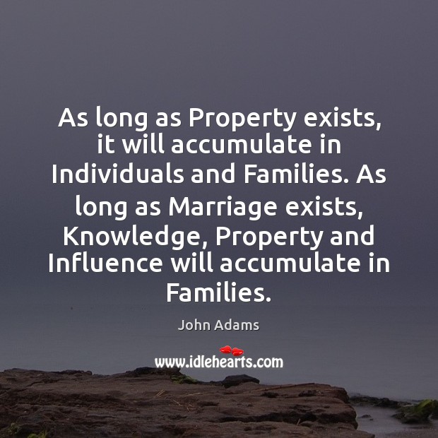 As long as Property exists, it will accumulate in Individuals and Families. John Adams Picture Quote