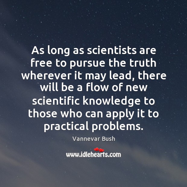 As long as scientists are free to pursue the truth wherever it Vannevar Bush Picture Quote
