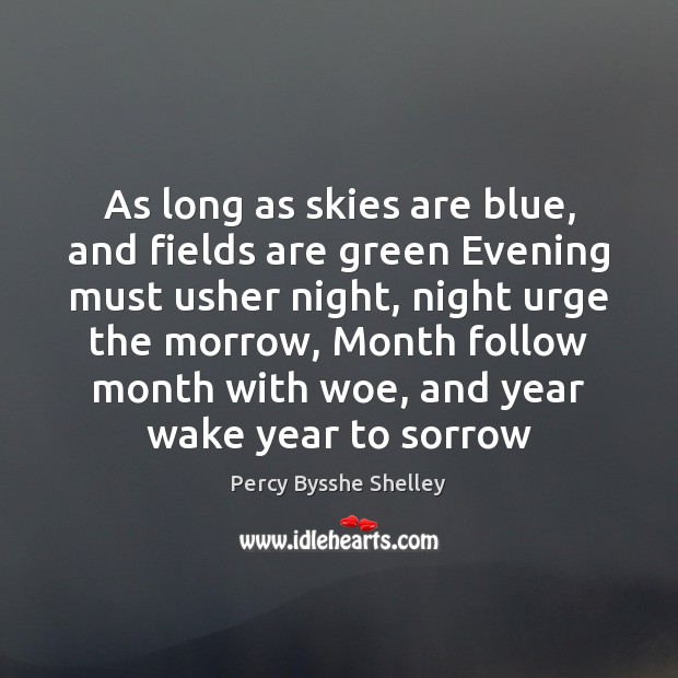 As long as skies are blue, and fields are green Evening must Percy Bysshe Shelley Picture Quote