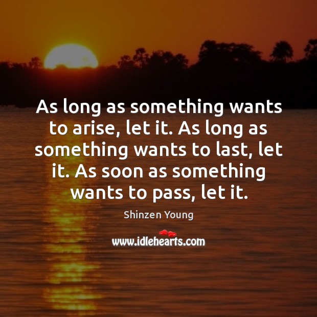 As long as something wants to arise, let it. As long as Image