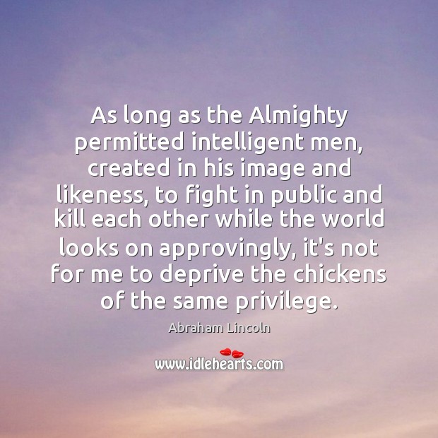 As long as the Almighty permitted intelligent men, created in his image Abraham Lincoln Picture Quote