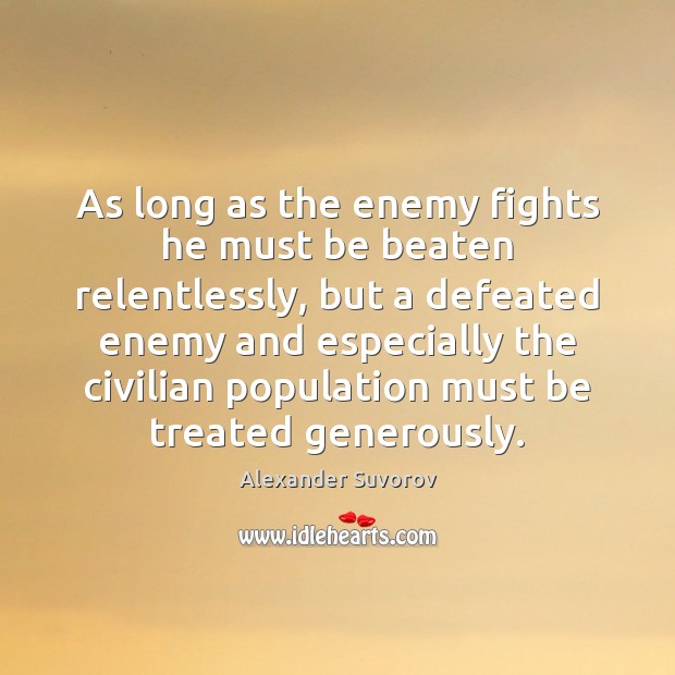 As long as the enemy fights he must be beaten relentlessly, but Alexander Suvorov Picture Quote