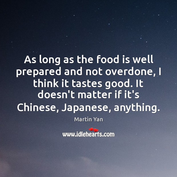 As long as the food is well prepared and not overdone, I Martin Yan Picture Quote