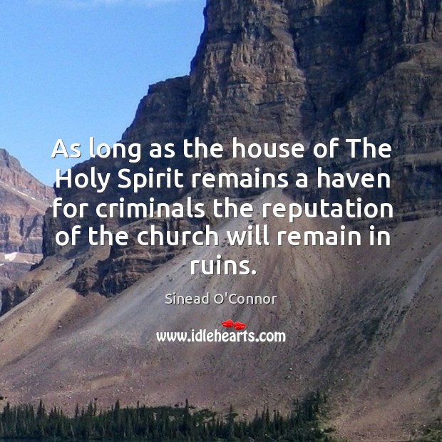 As long as the house of the holy spirit remains a haven for criminals the reputation of the church will remain in ruins. Sinead O’Connor Picture Quote