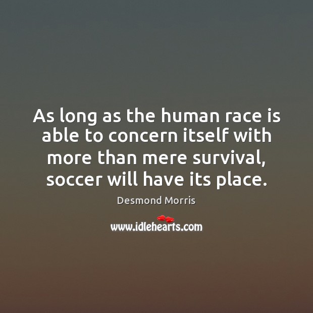 As long as the human race is able to concern itself with Desmond Morris Picture Quote