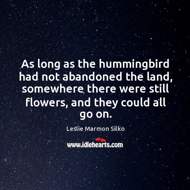 As long as the hummingbird had not abandoned the land, somewhere there Leslie Marmon Silko Picture Quote