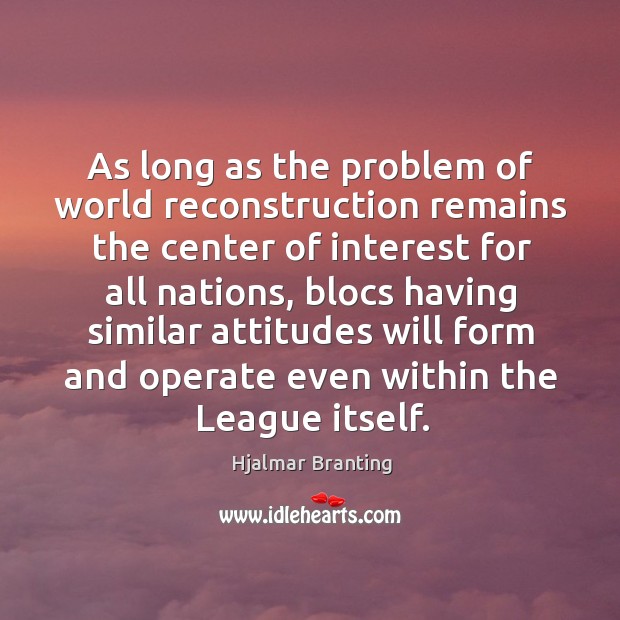 As long as the problem of world reconstruction remains the center of interest Hjalmar Branting Picture Quote