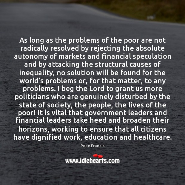 As long as the problems of the poor are not radically resolved Pope Francis Picture Quote