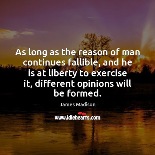 As long as the reason of man continues fallible, and he is James Madison Picture Quote