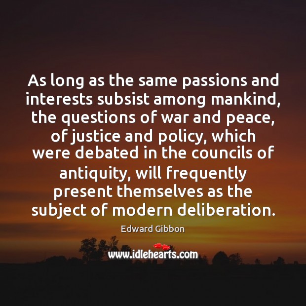 As long as the same passions and interests subsist among mankind, the Edward Gibbon Picture Quote