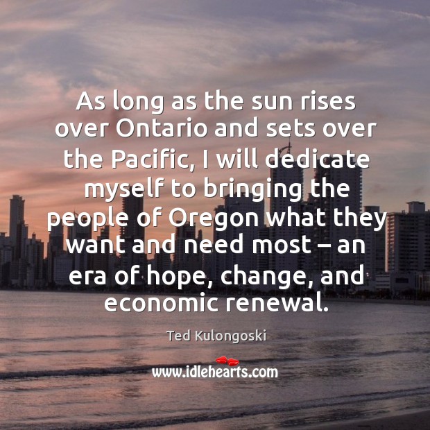 As long as the sun rises over ontario and sets over the pacific Ted Kulongoski Picture Quote