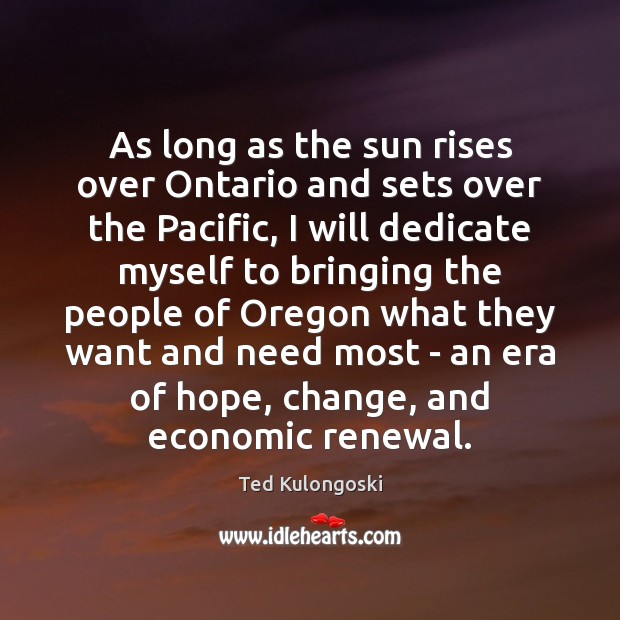 As long as the sun rises over Ontario and sets over the Ted Kulongoski Picture Quote