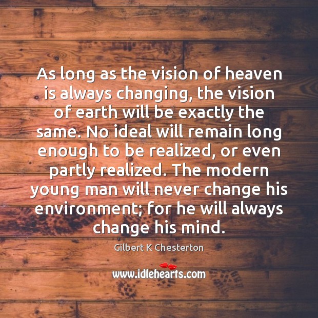 As long as the vision of heaven is always changing, the vision Gilbert K Chesterton Picture Quote