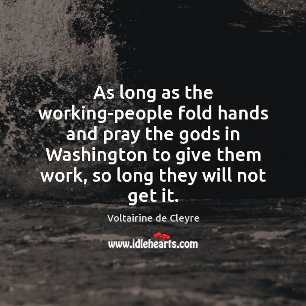 As long as the working-people fold hands and pray the Gods in Voltairine de Cleyre Picture Quote