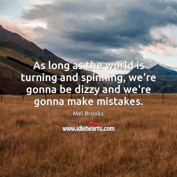As long as the world is turning and spinning, we’re gonna be Mel Brooks Picture Quote