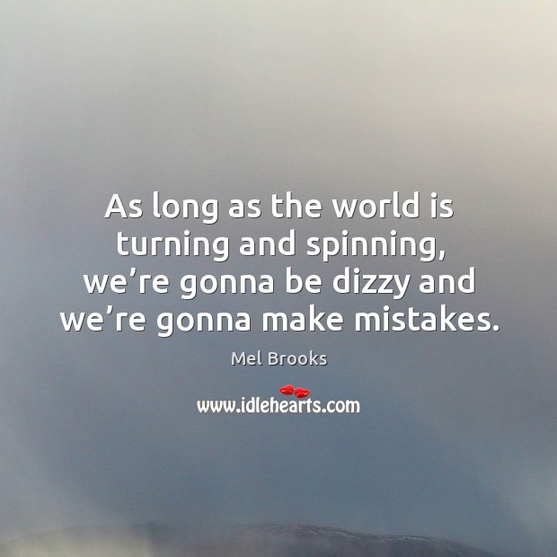 As long as the world is turning and spinning, we’re gonna be dizzy and we’re gonna make mistakes. World Quotes Image